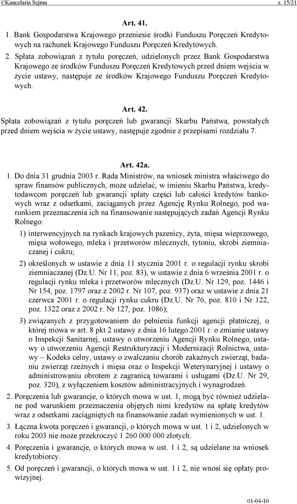 Poręczeń Kredytowych. Art. 42. Spłata zobowiązań z tytułu poręczeń lub gwarancji Skarbu Państwa, powstałych przed dniem wejścia w życie ustawy, następuje zgodnie z przepisami rozdziału 7. Art. 42a. 1.