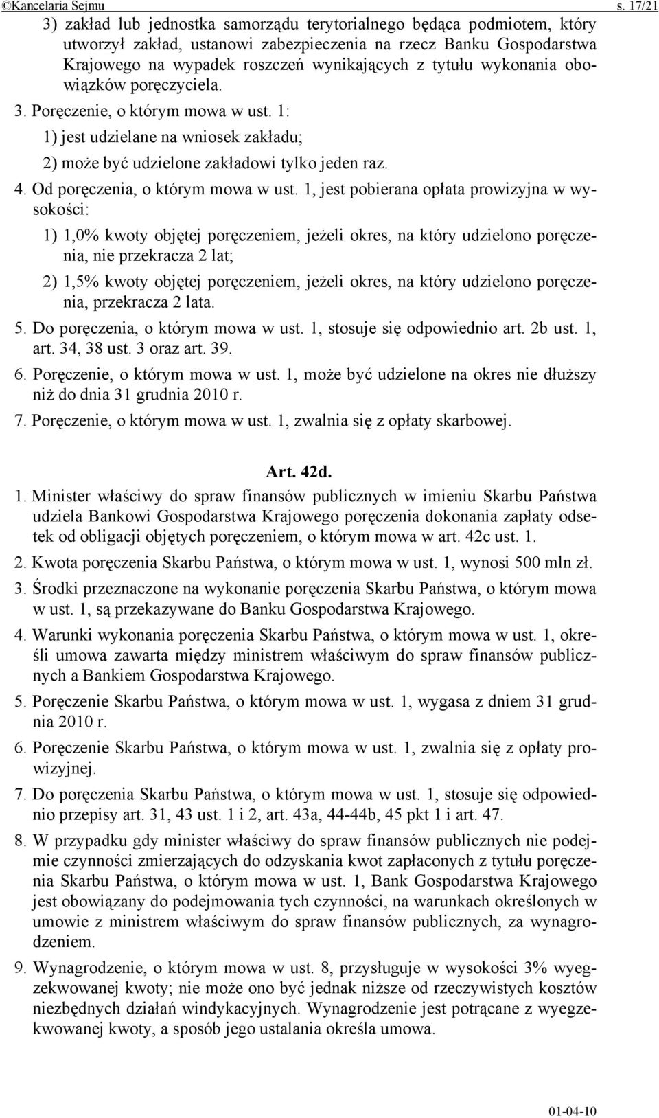wykonania obowiązków poręczyciela. 3. Poręczenie, o którym mowa w ust. 1: 1) jest udzielane na wniosek zakładu; 2) może być udzielone zakładowi tylko jeden raz. 4. Od poręczenia, o którym mowa w ust.