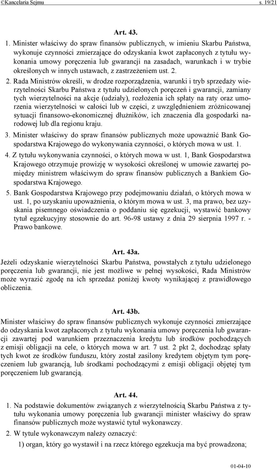 Minister właściwy do spraw finansów publicznych, w imieniu Skarbu Państwa, wykonuje czynności zmierzające do odzyskania kwot zapłaconych z tytułu wykonania umowy poręczenia lub gwarancji na zasadach,