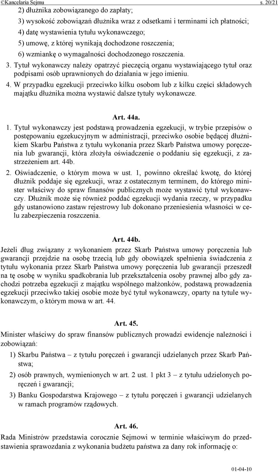 roszczenia; 6) wzmiankę o wymagalności dochodzonego roszczenia. 3. Tytuł wykonawczy należy opatrzyć pieczęcią organu wystawiającego tytuł oraz podpisami osób uprawnionych do działania w jego imieniu.