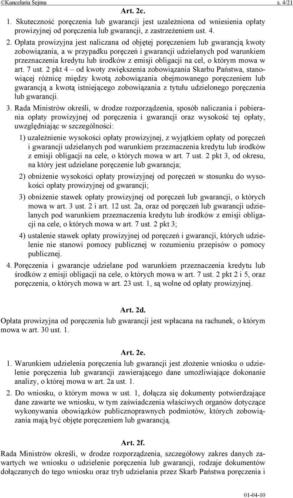 Opłata prowizyjna jest naliczana od objętej poręczeniem lub gwarancją kwoty zobowiązania, a w przypadku poręczeń i gwarancji udzielanych pod warunkiem przeznaczenia kredytu lub środków z emisji