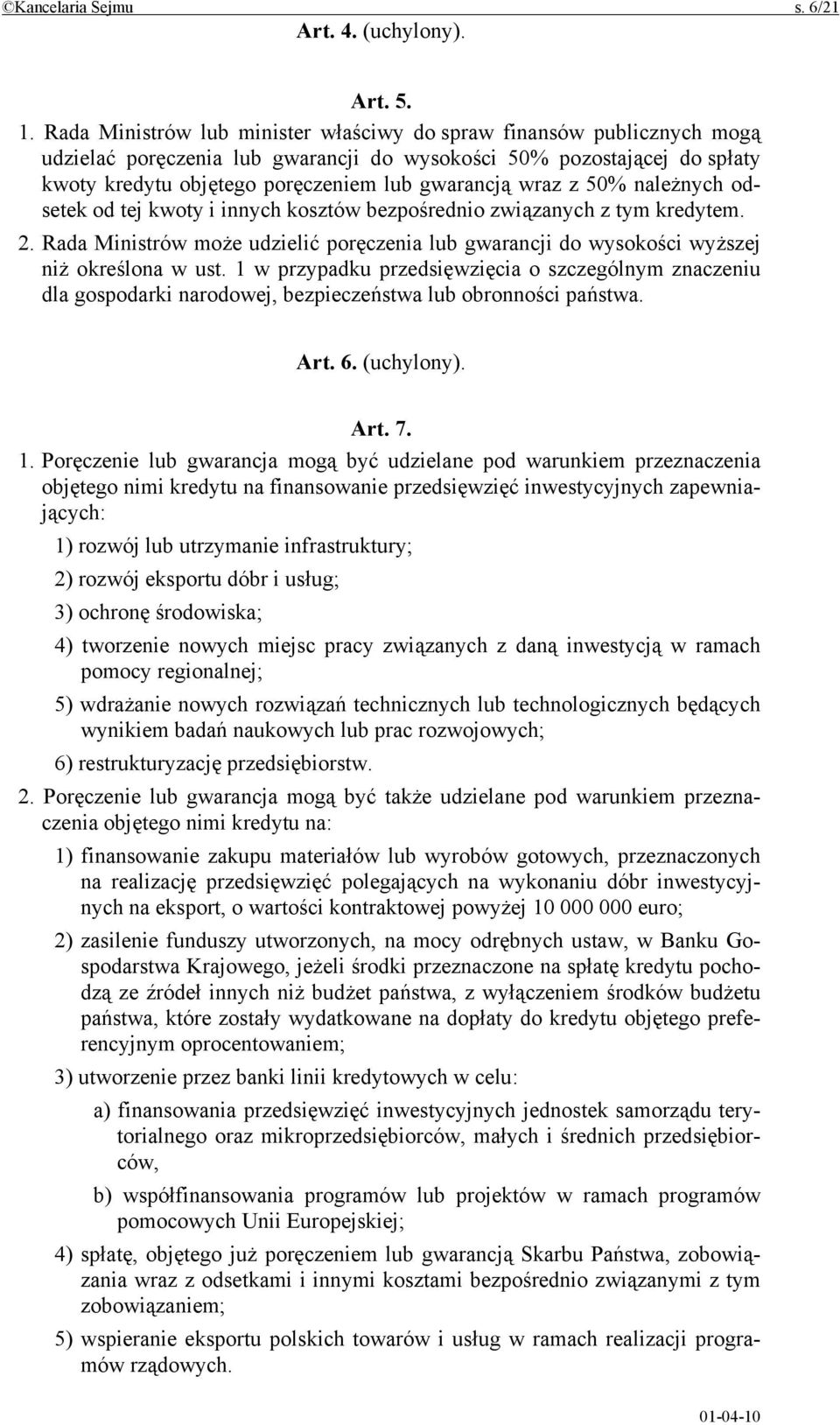 z 50% należnych odsetek od tej kwoty i innych kosztów bezpośrednio związanych z tym kredytem. 2. Rada Ministrów może udzielić poręczenia lub gwarancji do wysokości wyższej niż określona w ust.