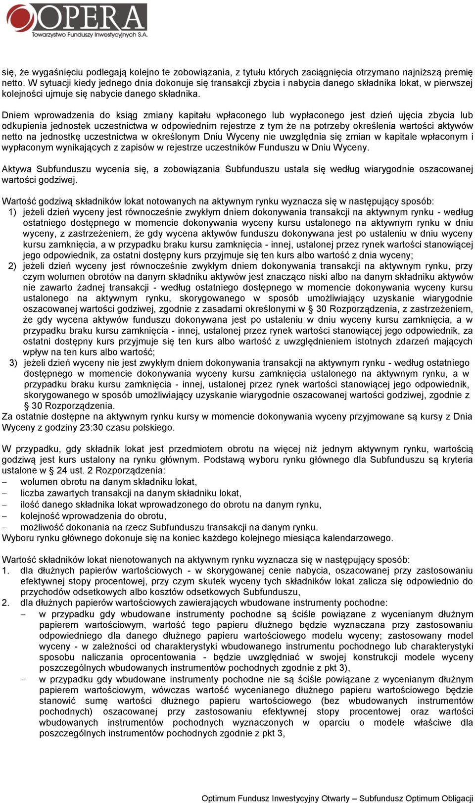 Dniem wprowadzenia do ksiąg zmiany kapitału wpłaconego lub wypłaconego jest dzień ujęcia zbycia lub odkupienia jednostek uczestnictwa w odpowiednim rejestrze z tym że na potrzeby określenia wartości