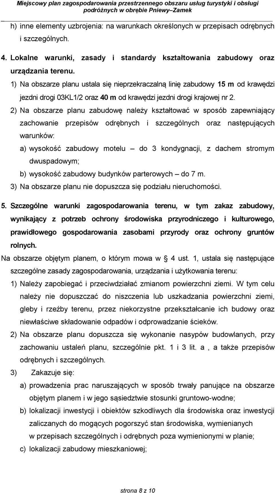 2) Na obszarze planu zabudowę należy kształtować w sposób zapewniający zachowanie przepisów odrębnych i szczególnych oraz następujących warunków: a) wysokość zabudowy motelu do 3 kondygnacji, z