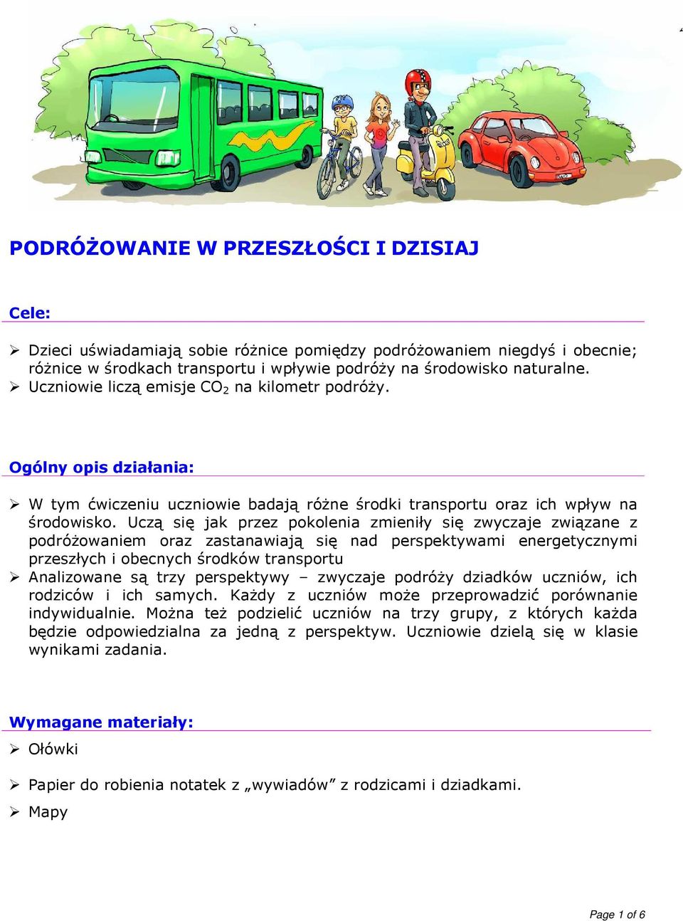 Uczą się jak przez pokolenia zmieniły się zwyczaje związane z podróŝowaniem oraz zastanawiają się nad perspektywami energetycznymi przeszłych i obecnych środków transportu Analizowane są trzy