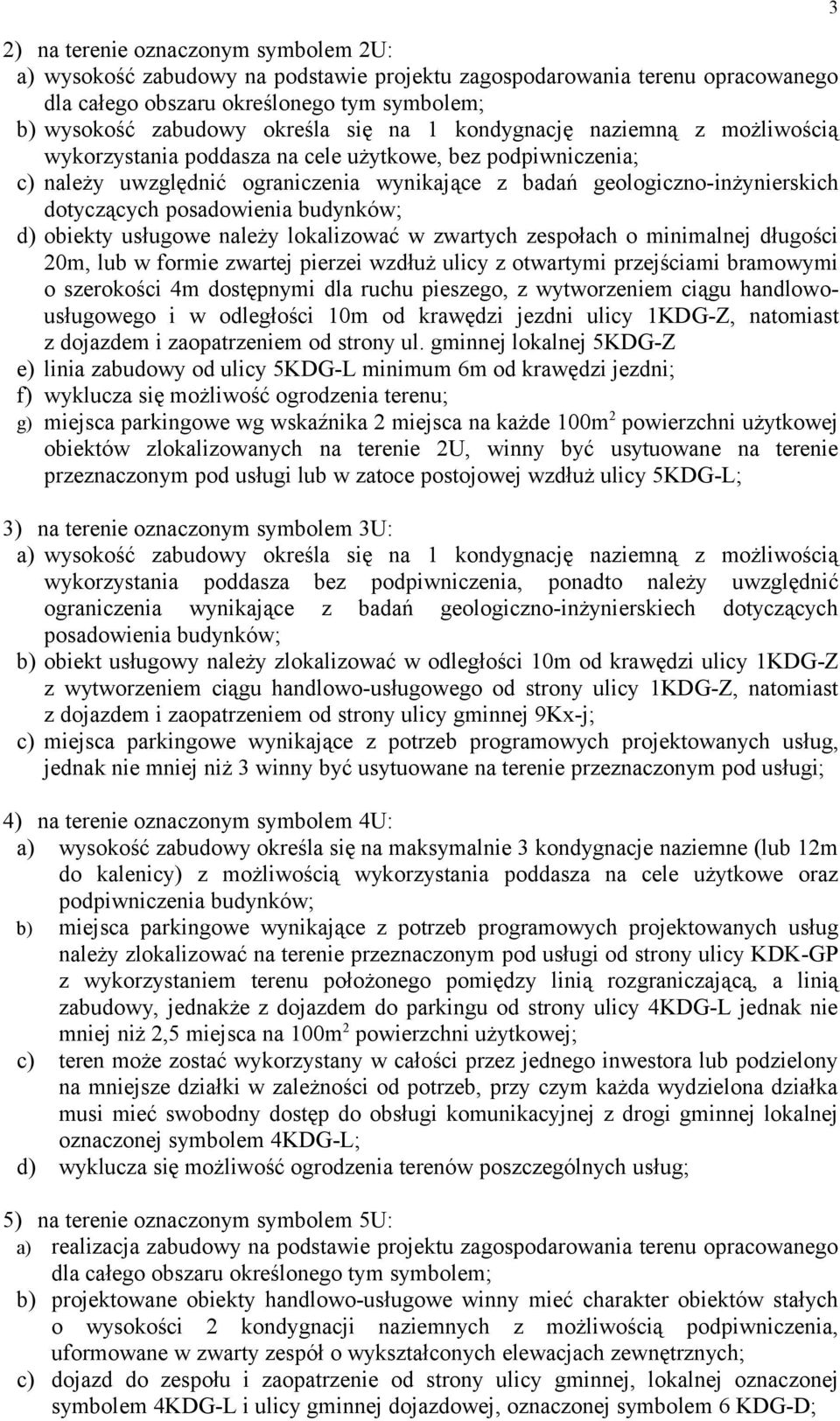 posadowienia budynków; d) obiekty usługowe należy lokalizować w zwartych zespołach o minimalnej długości 20m, lub w formie zwartej pierzei wzdłuż ulicy z otwartymi przejściami bramowymi o szerokości