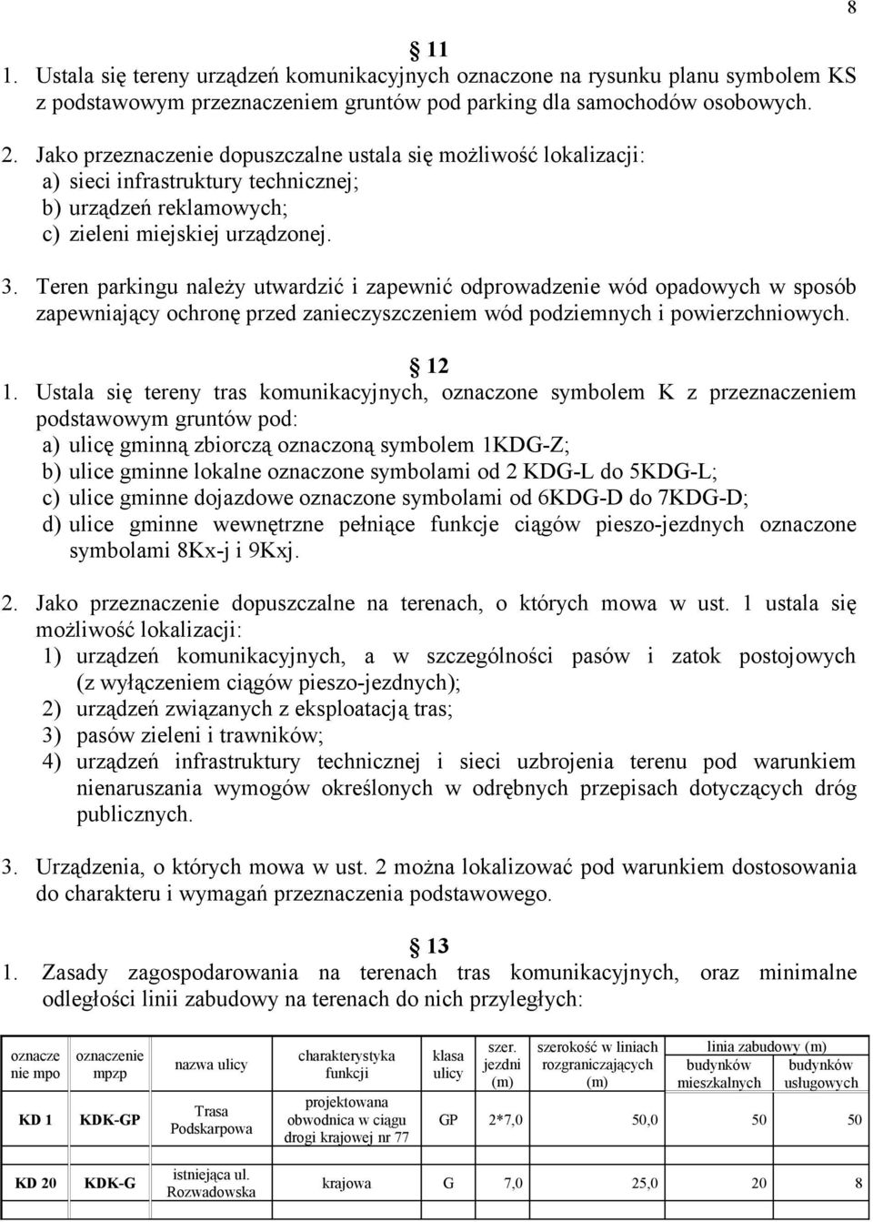 Teren parkingu należy utwardzić i zapewnić odprowadzenie wód opadowych w sposób zapewniający ochronę przed zanieczyszczeniem wód podziemnych i powierzchniowych. 12 1.