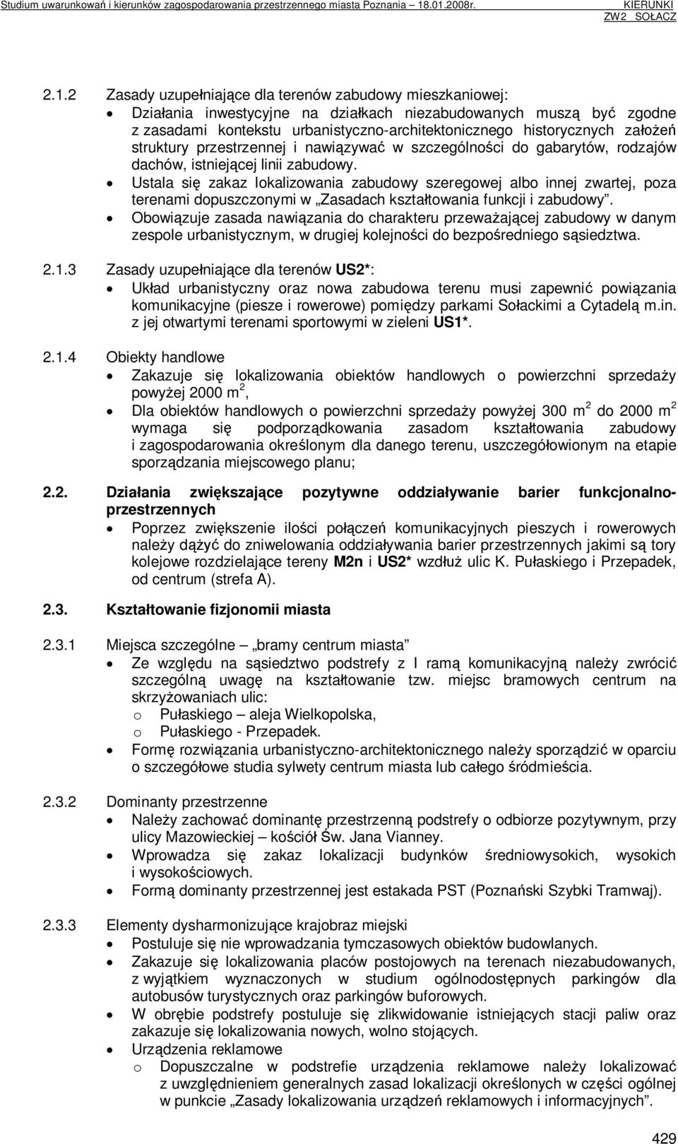 Ustala się zakaz lokalizowania zabudowy szeregowej albo innej zwartej, poza terenami dopuszczonymi w Zasadach kształtowania funkcji i zabudowy.