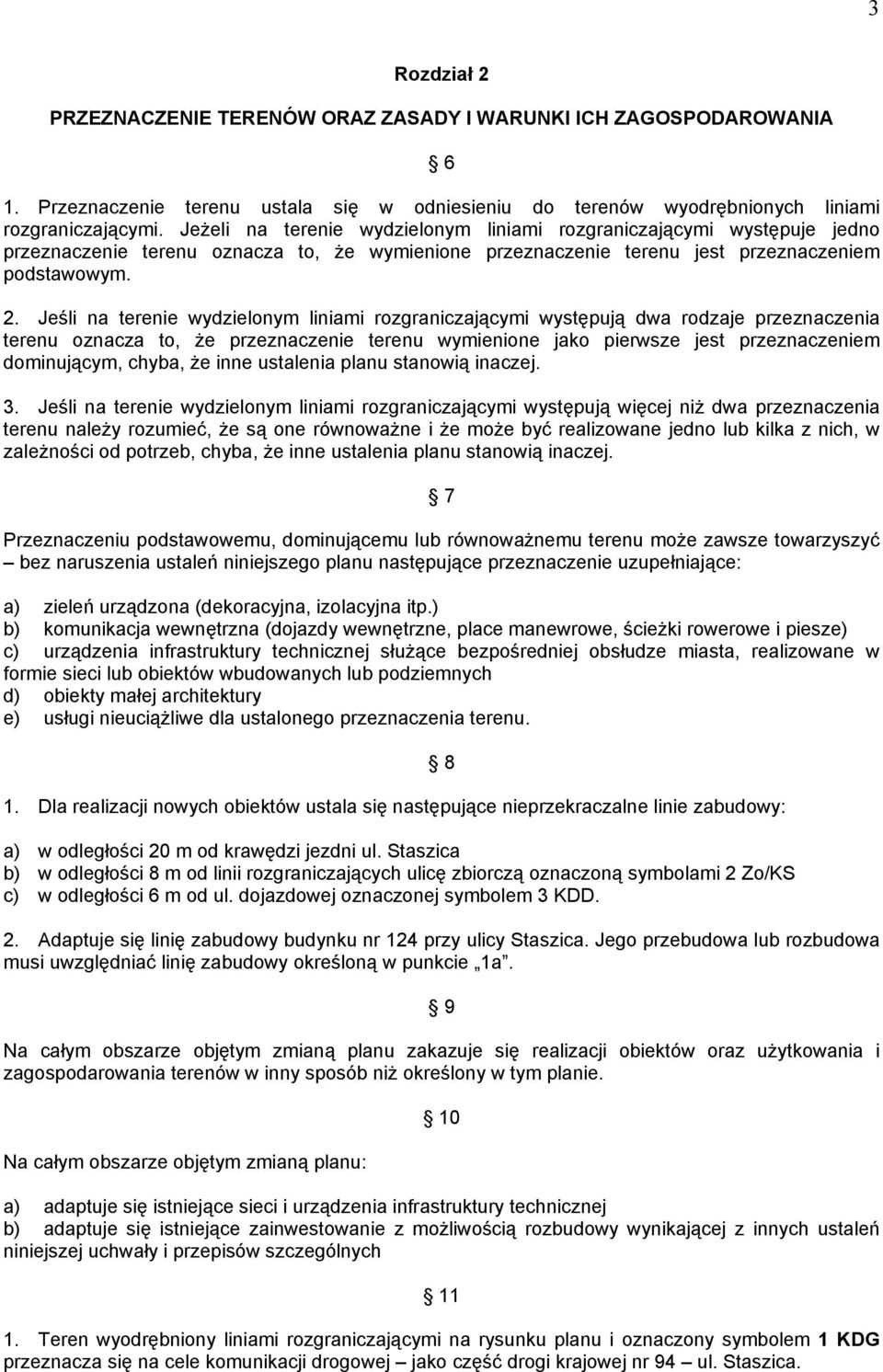 Jeśli na terenie wydzielonym liniami rozgraniczającymi występują dwa rodzaje przeznaczenia terenu oznacza to, że przeznaczenie terenu wymienione jako pierwsze jest przeznaczeniem dominującym, chyba,