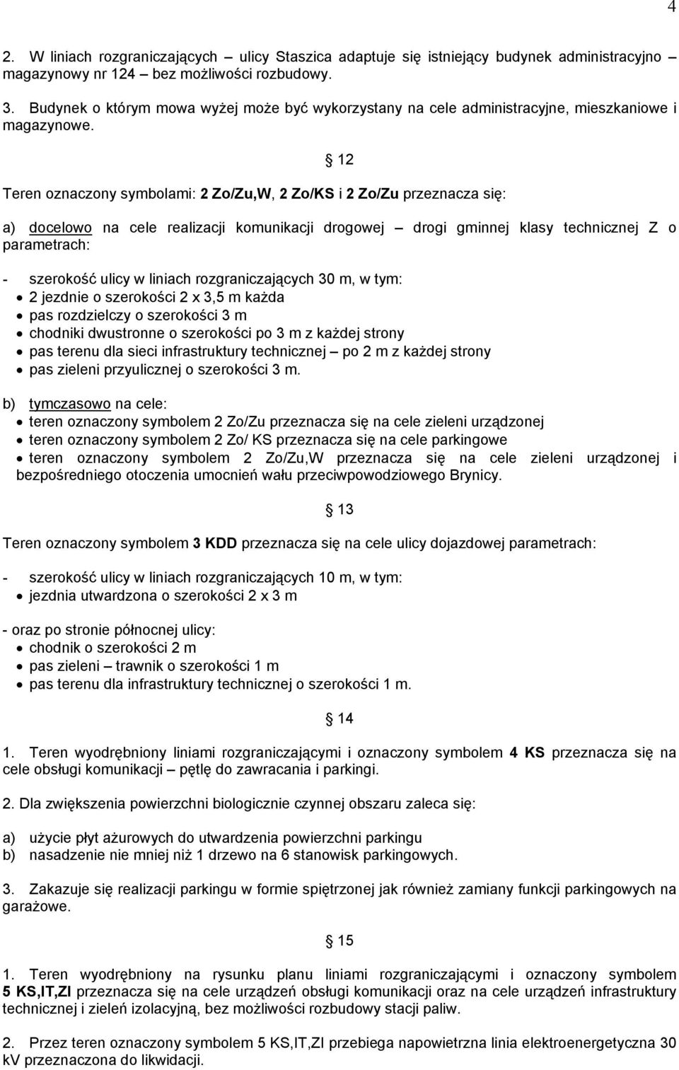 12 Teren oznaczony symbolami: 2 Zo/Zu,W, 2 Zo/KS i 2 Zo/Zu przeznacza się: a) docelowo na cele realizacji komunikacji drogowej drogi gminnej klasy technicznej Z o parametrach: - szerokość ulicy w