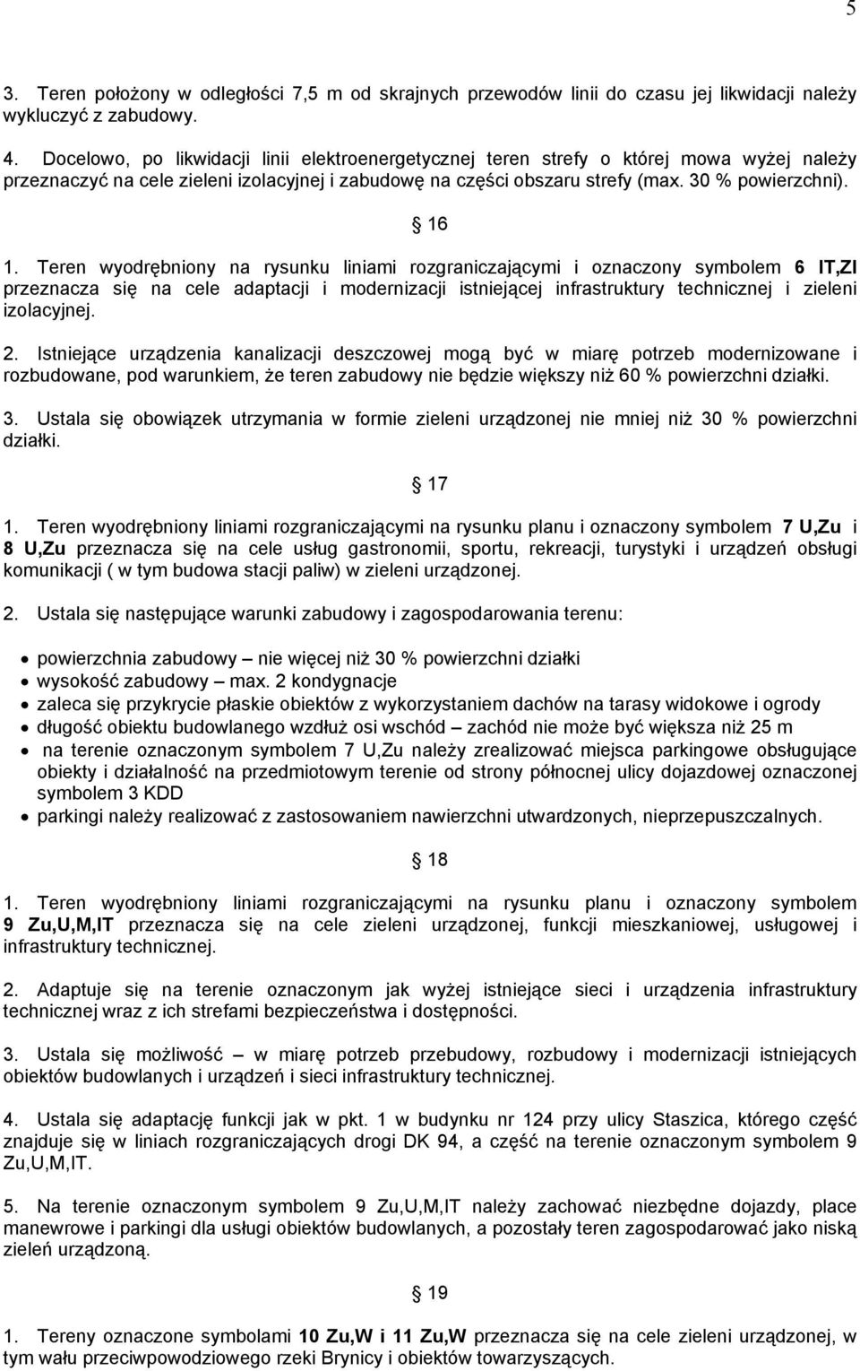 Teren wyodrębniony na rysunku liniami rozgraniczającymi i oznaczony symbolem 6 IT,ZI przeznacza się na cele adaptacji i modernizacji istniejącej infrastruktury technicznej i zieleni izolacyjnej. 2.