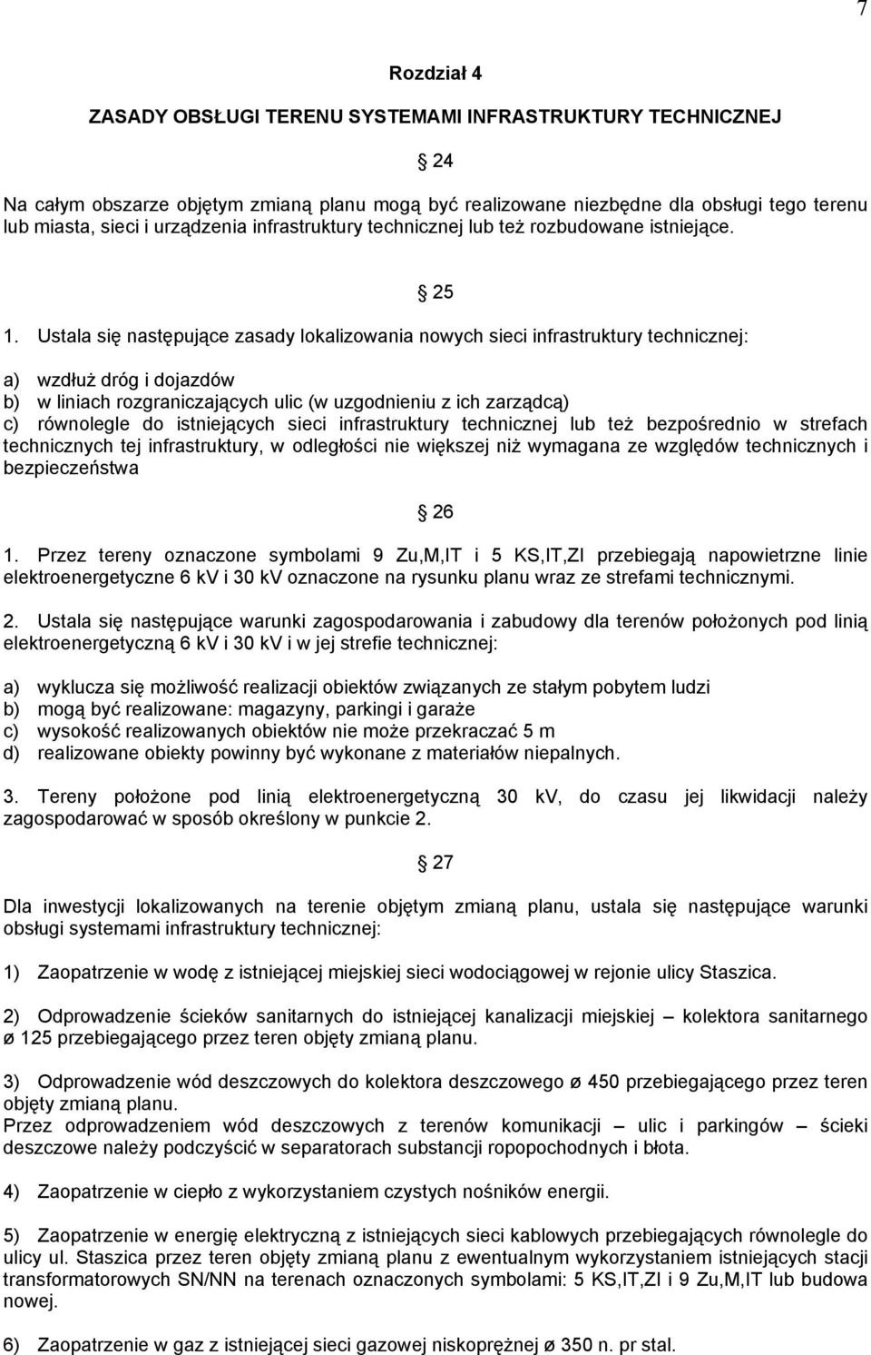 Ustala się następujące zasady lokalizowania nowych sieci infrastruktury technicznej: 25 a) wzdłuż dróg i dojazdów b) w liniach rozgraniczających ulic (w uzgodnieniu z ich zarządcą) c) równolegle do