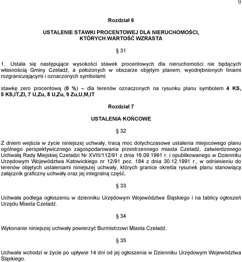 oznaczonych symbolami: stawkę zero procentową (0 %) dla terenów oznaczonych na rysunku planu symbolem 4 KS, 5 KS,IT,ZI, 7 U,Zu, 8 U,Zu, 9 Zu,U,M,IT Rozdział 7 USTALENIA KOŃCOWE 32 Z dniem wejścia w