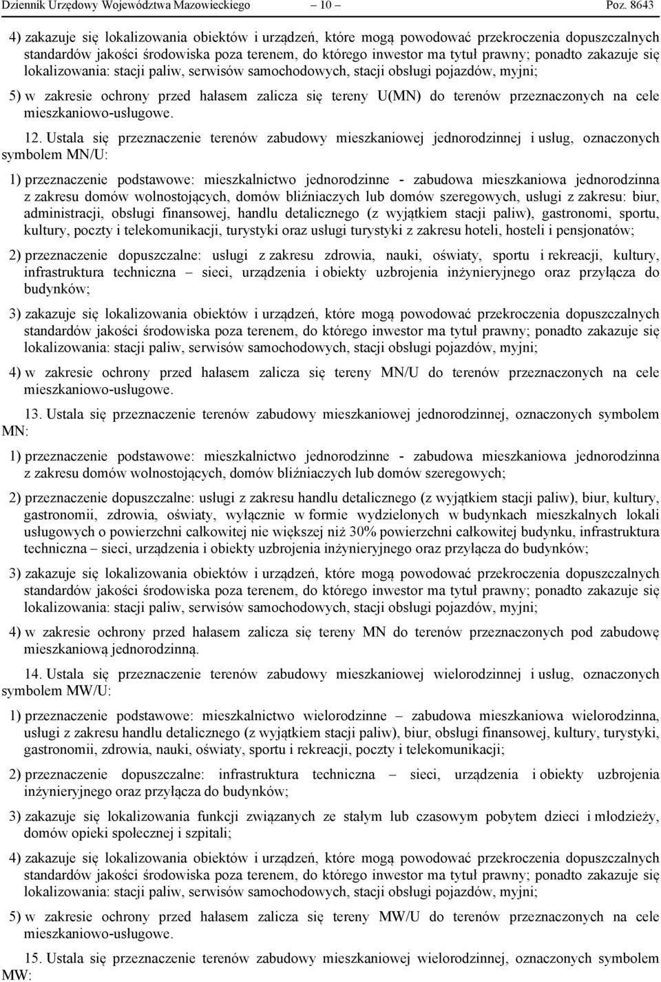 zakazuje się lokalizowania: stacji paliw, serwisów samochodowych, stacji obsługi pojazdów, myjni; 5) w zakresie ochrony przed hałasem zalicza się tereny U(MN) do terenów przeznaczonych na cele