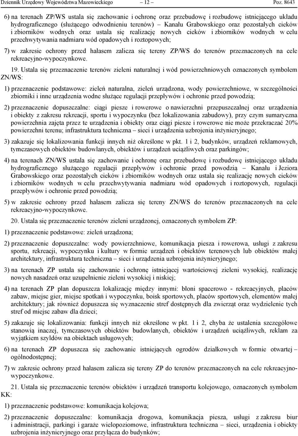 i zbiorników wodnych oraz ustala się realizację nowych cieków i zbiorników wodnych w celu przechwytywania nadmiaru wód opadowych i roztopowych; 7) w zakresie ochrony przed hałasem zalicza się tereny