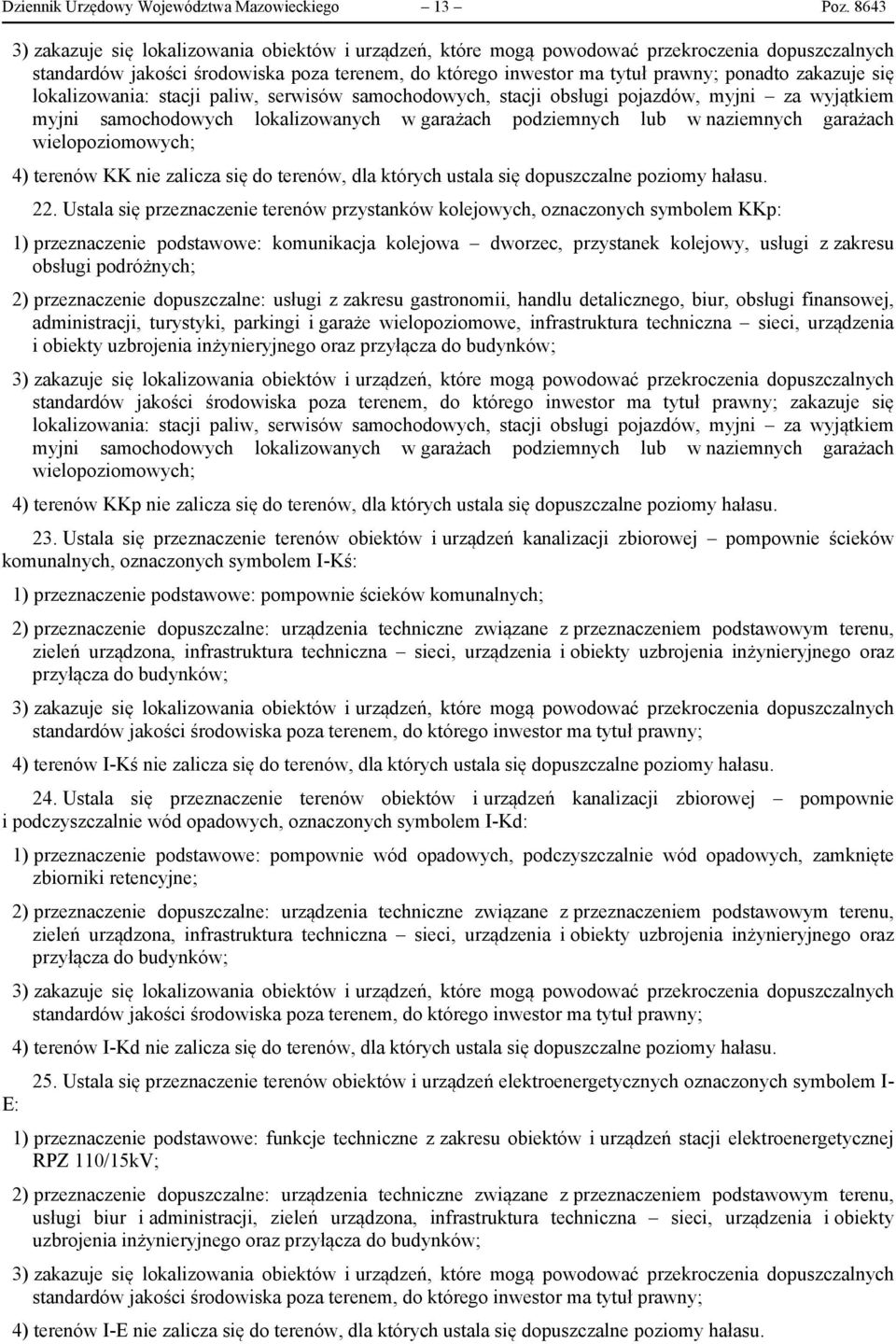 zakazuje się lokalizowania: stacji paliw, serwisów samochodowych, stacji obsługi pojazdów, myjni za wyjątkiem myjni samochodowych lokalizowanych w garażach podziemnych lub w naziemnych garażach
