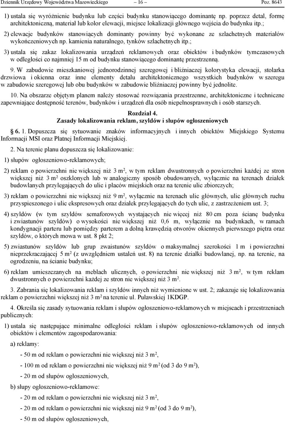 ; 2) elewacje budynków stanowiących dominanty powinny być wykonane ze szlachetnych materiałów wykończeniowych np. kamienia naturalnego, tynków szlachetnych itp.