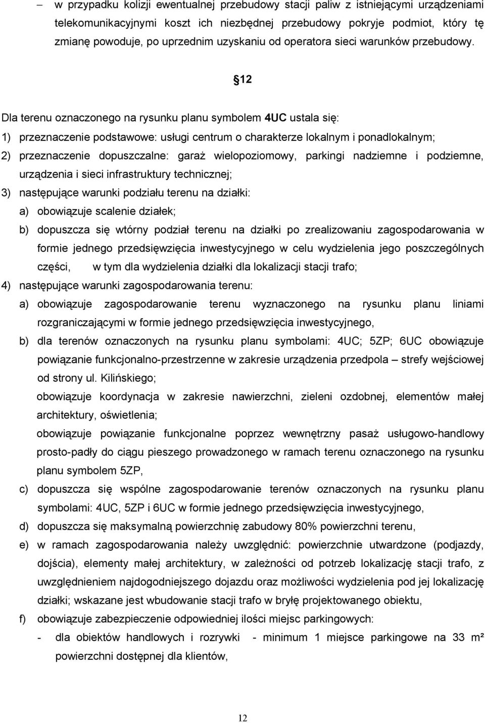 12 Dla terenu oznaczonego na rysunku planu symbolem 4UC ustala się: 1) przeznaczenie podstawowe: usługi centrum o charakterze lokalnym i ponadlokalnym; 2) przeznaczenie dopuszczalne: garaż