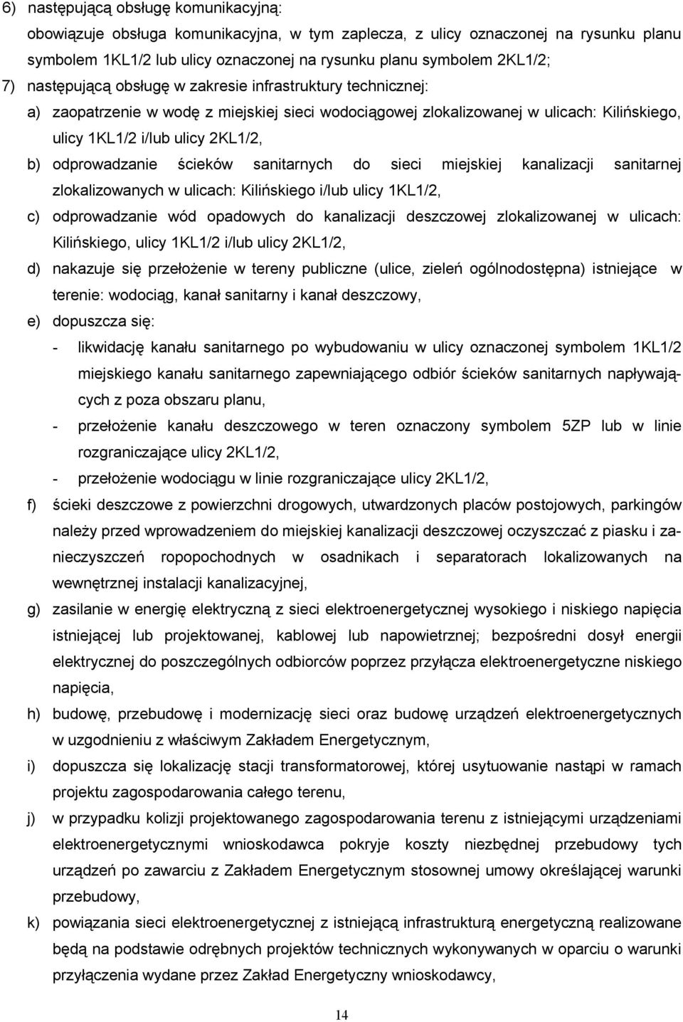 odprowadzanie ścieków sanitarnych do sieci miejskiej kanalizacji sanitarnej zlokalizowanych w ulicach: Kilińskiego i/lub ulicy 1KL1/2, c) odprowadzanie wód opadowych do kanalizacji deszczowej