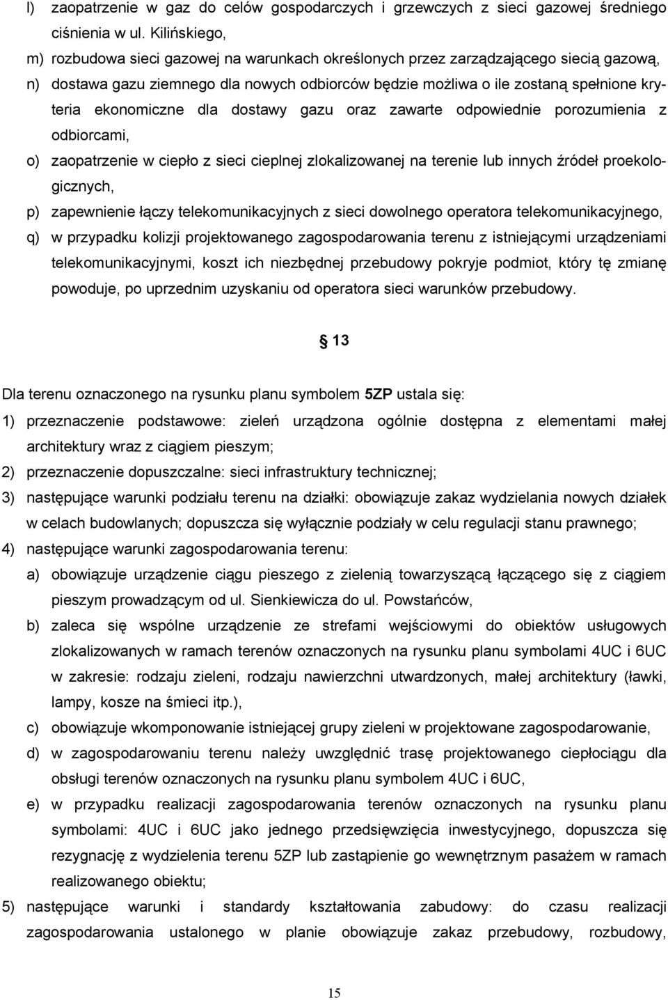 ekonomiczne dla dostawy gazu oraz zawarte odpowiednie porozumienia z odbiorcami, o) zaopatrzenie w ciepło z sieci cieplnej zlokalizowanej na terenie lub innych źródeł proekologicznych, p) zapewnienie