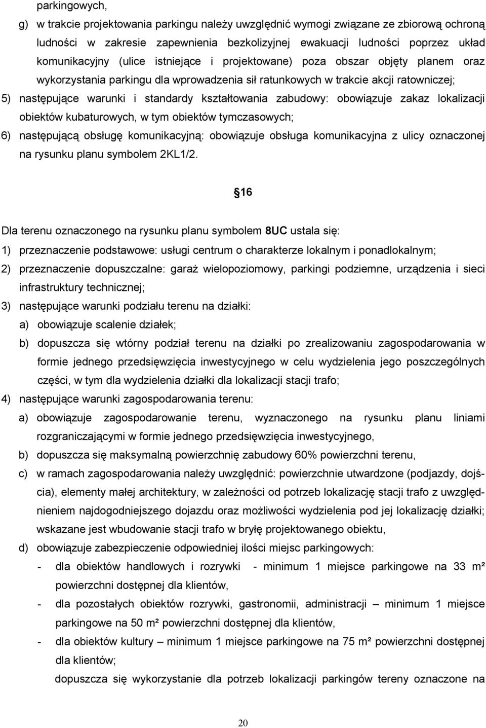 zabudowy: obowiązuje zakaz lokalizacji obiektów kubaturowych, w tym obiektów tymczasowych; 6) następującą obsługę komunikacyjną: obowiązuje obsługa komunikacyjna z ulicy oznaczonej na rysunku planu