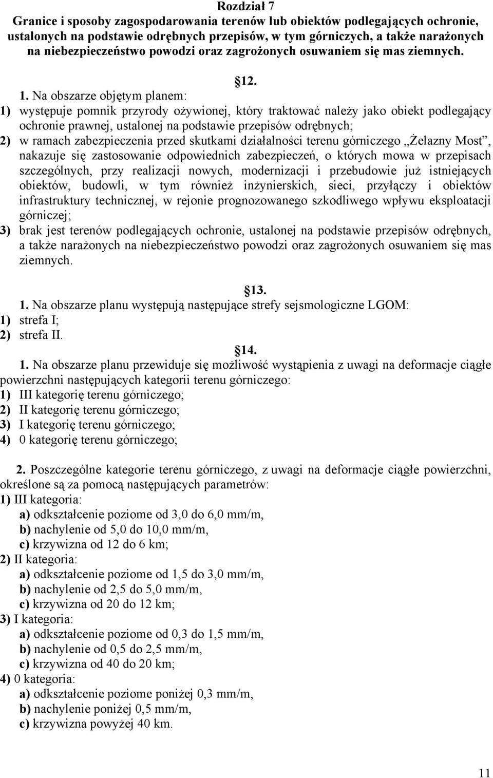 . 1. Na obszarze objętym planem: 1) występuje pomnik przyrody ożywionej, który traktować należy jako obiekt podlegający ochronie prawnej, ustalonej na podstawie przepisów odrębnych; 2) w ramach