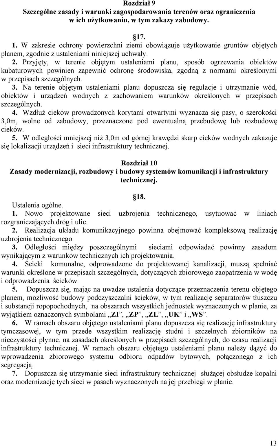 Przyjęty, w terenie objętym ustaleniami planu, sposób ogrzewania obiektów kubaturowych powinien zapewnić ochronę środowiska, zgodną z normami określonymi w przepisach szczególnych. 3.