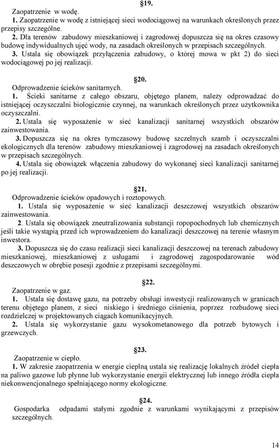Ustala się obowiązek przyłączenia zabudowy, o której mowa w pkt 2) do sieci wodociągowej po jej realizacji. 20. Odprowadzenie ścieków sanitarnych. 1.