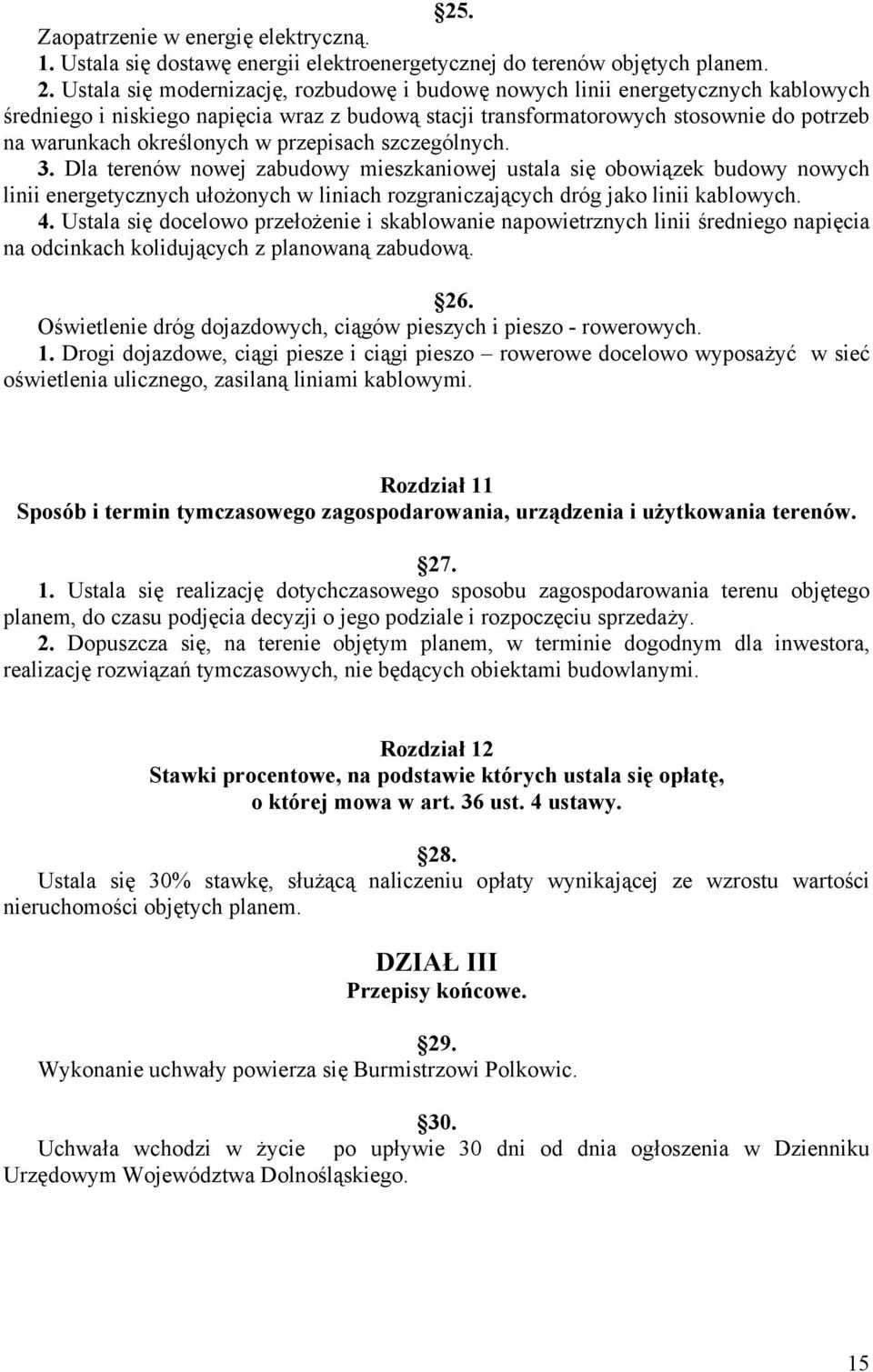 przepisach szczególnych. 3. Dla terenów nowej zabudowy mieszkaniowej ustala się obowiązek budowy nowych linii energetycznych ułożonych w liniach rozgraniczających dróg jako linii kablowych. 4.
