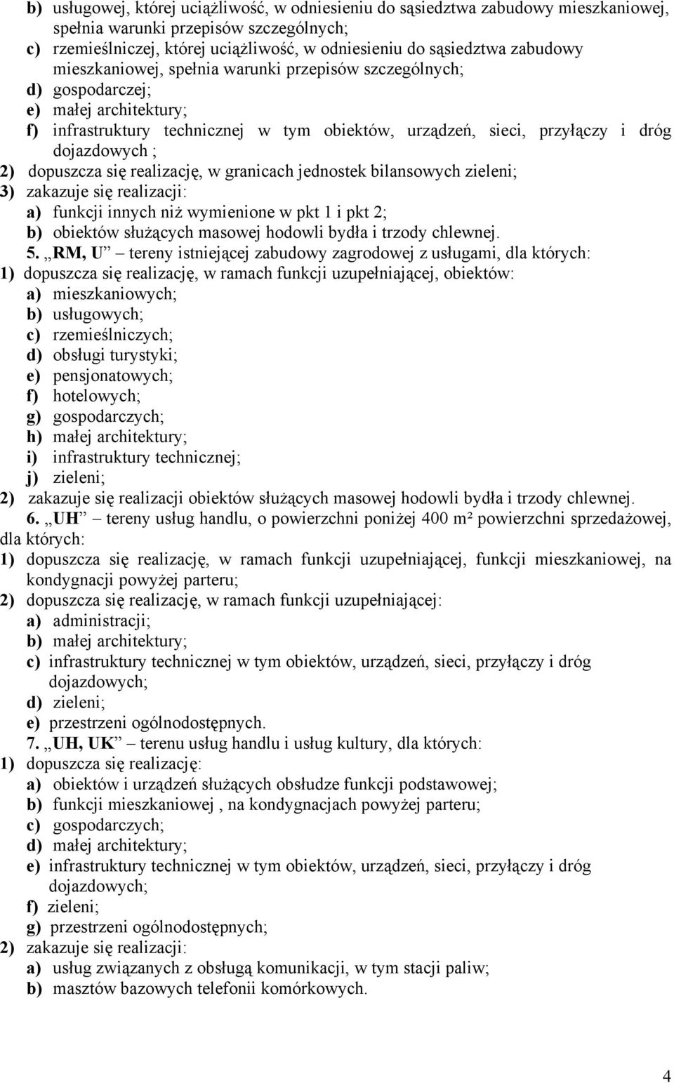 2) dopuszcza się realizację, w granicach jednostek bilansowych zieleni; 3) zakazuje się realizacji: a) funkcji innych niż wymienione w pkt 1 i pkt 2; b) obiektów służących masowej hodowli bydła i