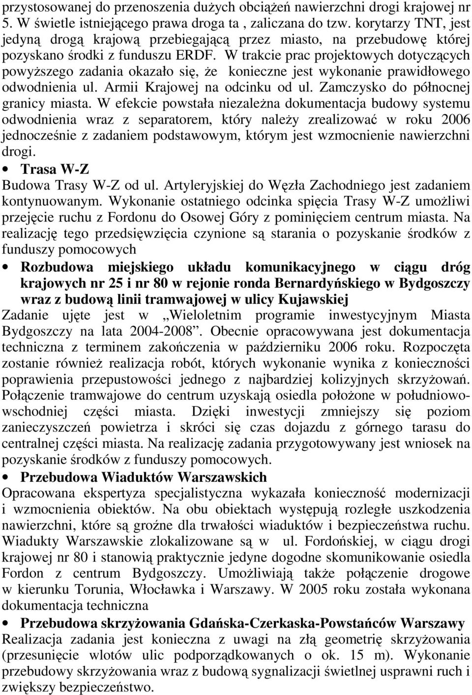 W trakcie prac projektowych dotyczących powyŝszego zadania okazało się, Ŝe konieczne jest wykonanie prawidłowego odwodnienia ul. Armii Krajowej na odcinku od ul. Zamczysko do północnej granicy miasta.
