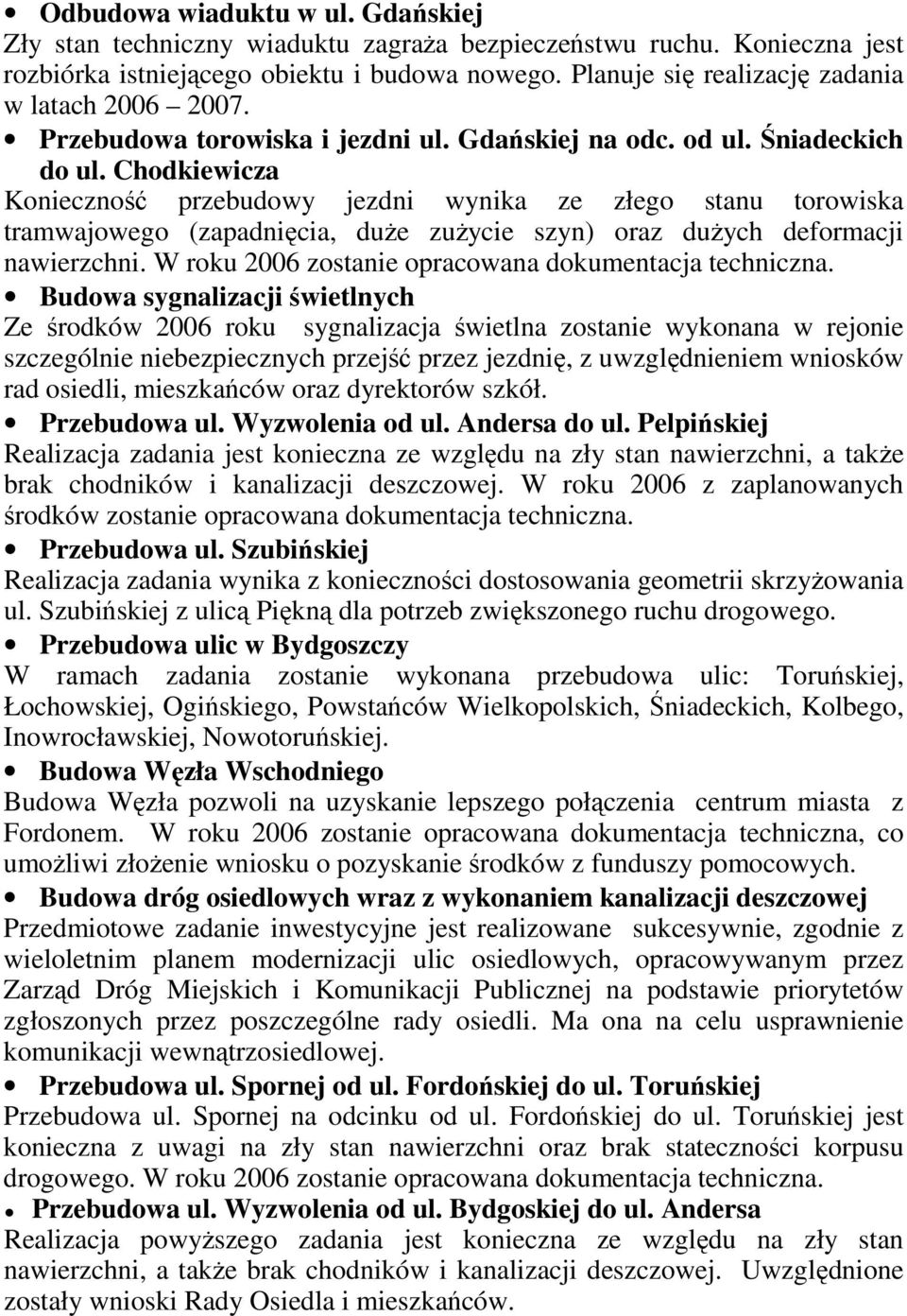 Chodkiewicza Konieczność przebudowy jezdni wynika ze złego stanu torowiska tramwajowego (zapadnięcia, duŝe zuŝycie szyn) oraz duŝych deformacji nawierzchni.