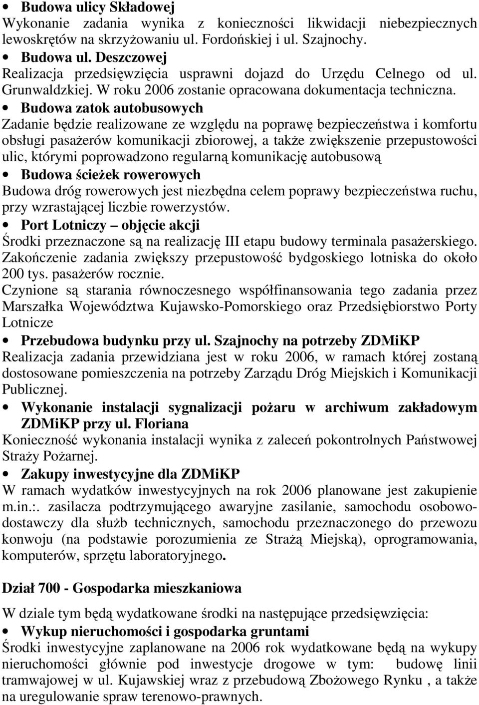 Budowa zatok autobusowych Zadanie będzie realizowane ze względu na poprawę bezpieczeństwa i komfortu obsługi pasaŝerów komunikacji zbiorowej, a takŝe zwiększenie przepustowości ulic, którymi