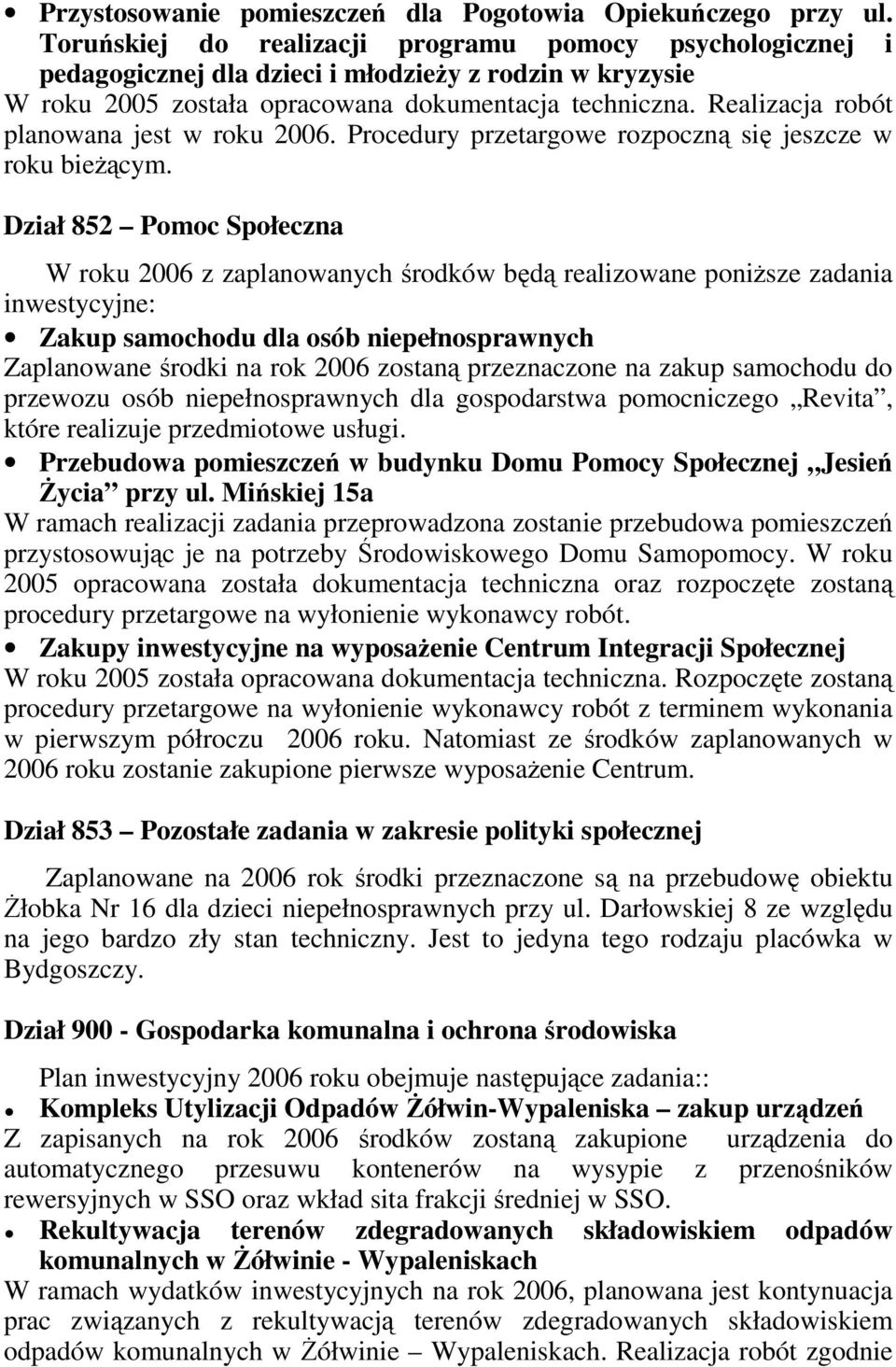Realizacja robót planowana jest w roku 2006. Procedury przetargowe rozpoczną się jeszcze w roku bieŝącym.