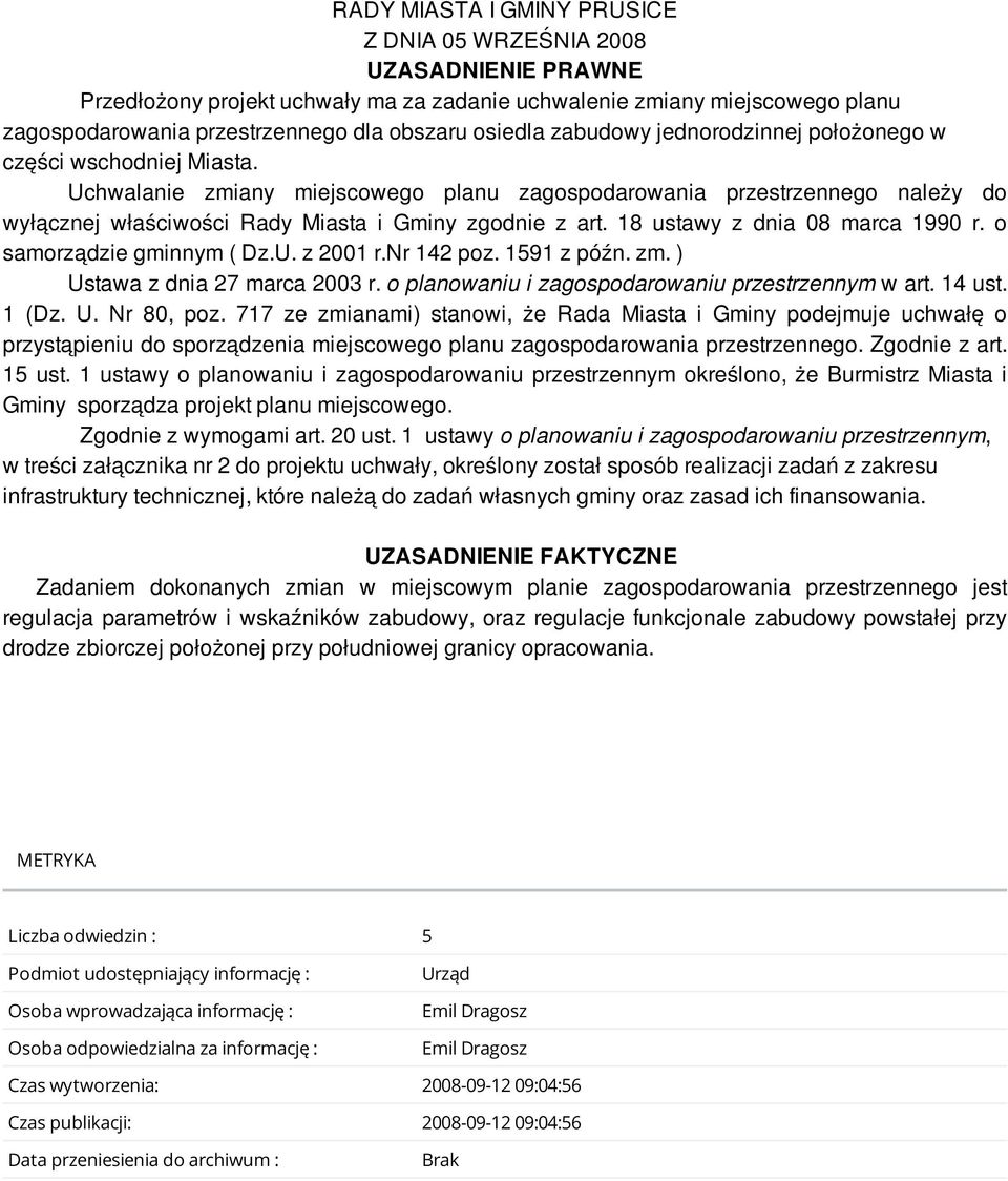 Uchwalanie zmiany miejscowego planu zagospodarowania przestrzennego należy do wyłącznej właściwości Rady Miasta i Gminy zgodnie z art. 18 ustawy z dnia 08 marca 1990 r. o samorządzie gminnym ( Dz.U. z 2001 r.