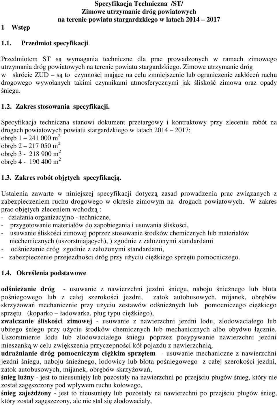 Zimowe utrzymanie dróg w skrócie ZUD są to czynności mające na celu zmniejszenie lub ograniczenie zakłóceń ruchu drogowego wywołanych takimi czynnikami atmosferycznymi jak śliskość zimowa oraz opady