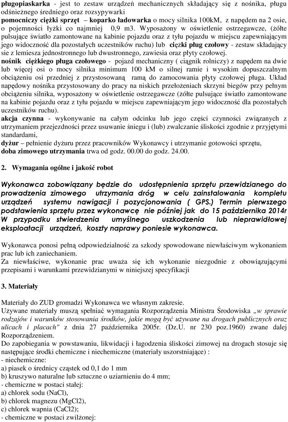 Wyposażony w oświetlenie ostrzegawcze, (żółte pulsujące światło zamontowane na kabinie pojazdu oraz z tyłu pojazdu w miejscu zapewniającym jego widoczność dla pozostałych uczestników ruchu) lub