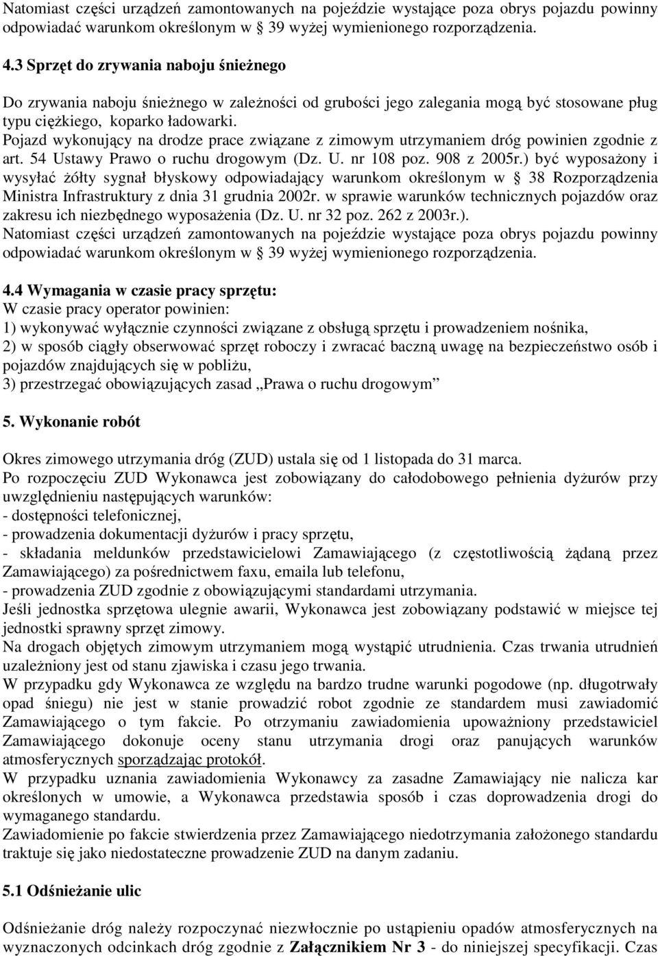 Pojazd wykonujący na drodze prace związane z zimowym utrzymaniem dróg powinien zgodnie z art. 54 Ustawy Prawo o ruchu drogowym (Dz. U. nr 108 poz. 908 z 2005r.