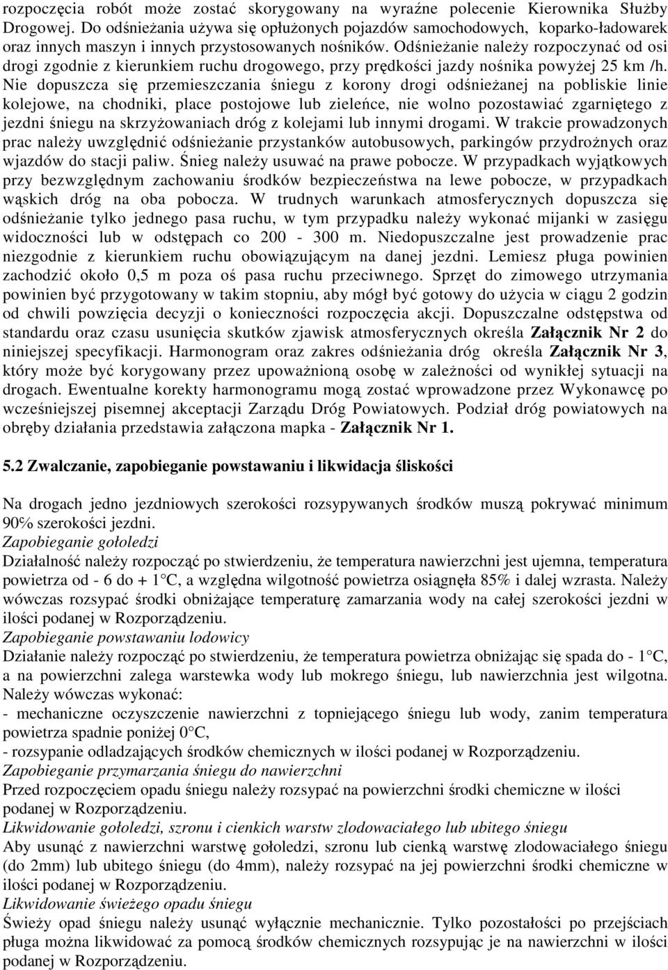 Odśnieżanie należy rozpoczynać od osi drogi zgodnie z kierunkiem ruchu drogowego, przy prędkości jazdy nośnika powyżej 25 km /h.