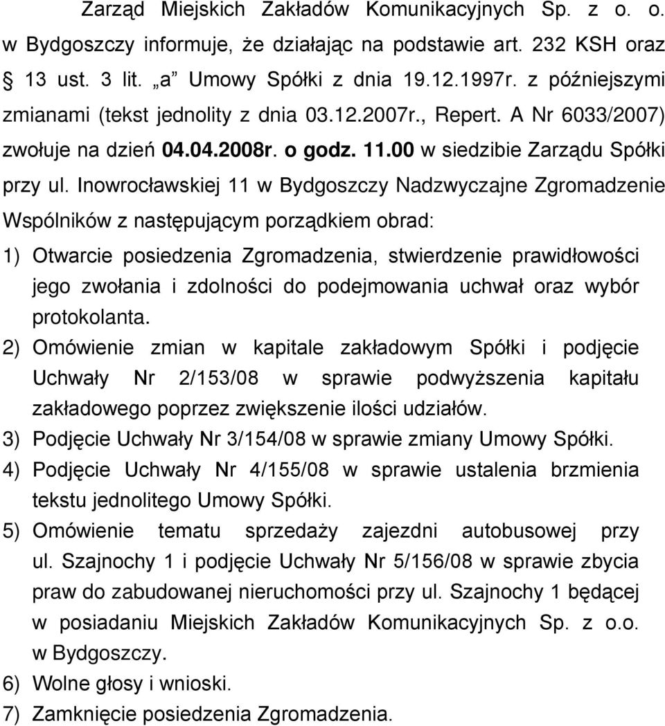 Inowrocławskiej 11 w Bydgoszczy Nadzwyczajne Zgromadzenie Wspólników z następującym porządkiem obrad: 1) Otwarcie posiedzenia Zgromadzenia, stwierdzenie prawidłowości jego zwołania i zdolności do