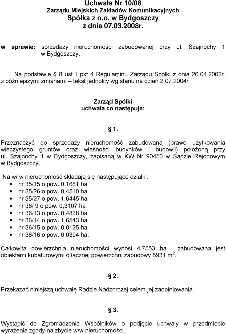 Zarząd Spółki uchwala co następuje: Przeznaczyć do sprzedaŝy nieruchomość zabudowaną (prawo uŝytkowania wieczystego gruntów oraz własności budynków i budowli) połoŝoną przy ul.