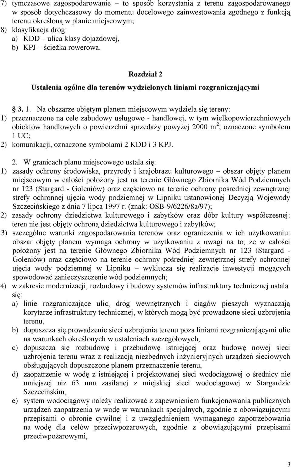 Na obszarze objętym planem miejscowym wydziela się tereny: 1) przeznaczone na cele zabudowy usługowo - handlowej, w tym wielkopowierzchniowych obiektów handlowych o powierzchni sprzedaży powyżej 2000