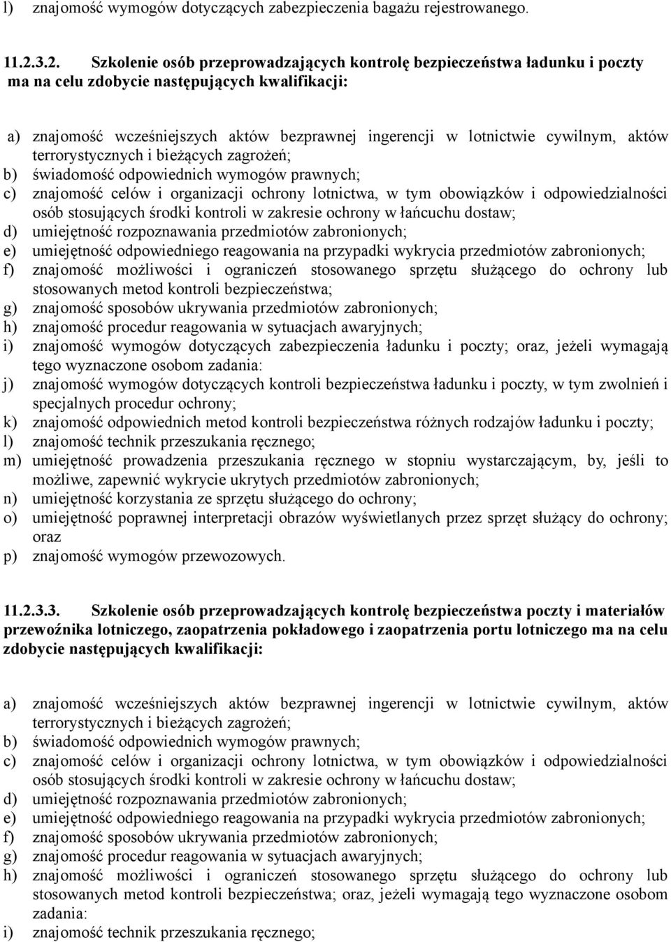 cywilnym, aktów c) znajomość celów i organizacji ochrony lotnictwa, w tym obowiązków i odpowiedzialności osób stosujących środki kontroli w zakresie ochrony w łańcuchu dostaw; d) umiejętność