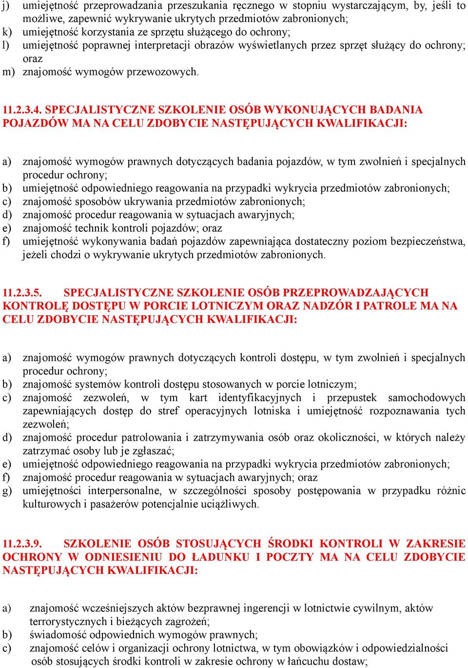 SPECJALISTYCZNE SZKOLENIE OSÓB WYKONUJĄCYCH BADANIA POJAZDÓW MA NA CELU ZDOBYCIE NASTĘPUJĄCYCH KWALIFIKACJI: a) znajomość wymogów prawnych dotyczących badania pojazdów, w tym zwolnień i specjalnych