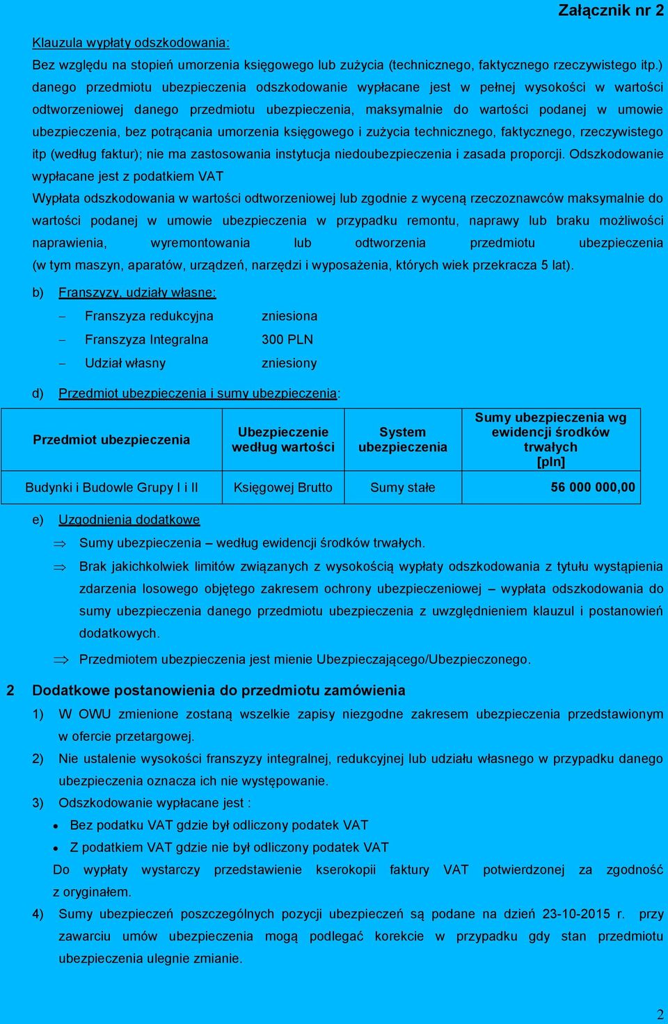 bez potrącania umorzenia księgowego i zużycia technicznego, faktycznego, rzeczywistego itp (według faktur); nie ma zastosowania instytucja niedoubezpieczenia i zasada proporcji.