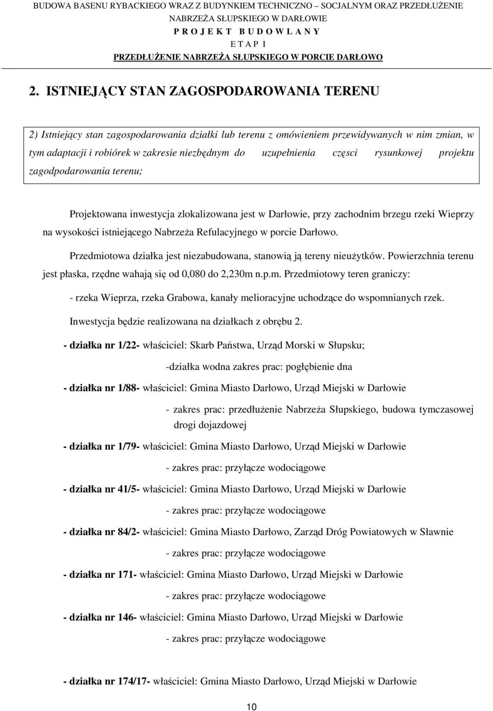 Refulacyjnego w porcie Darłowo. Przedmiotowa działka jest niezabudowana, stanowią ją tereny nieużytków. Powierzchnia terenu jest płaska, rzędne wahają się od 0,080 do 2,230m n.p.m. Przedmiotowy teren graniczy: - rzeka Wieprza, rzeka Grabowa, kanały melioracyjne uchodzące do wspomnianych rzek.