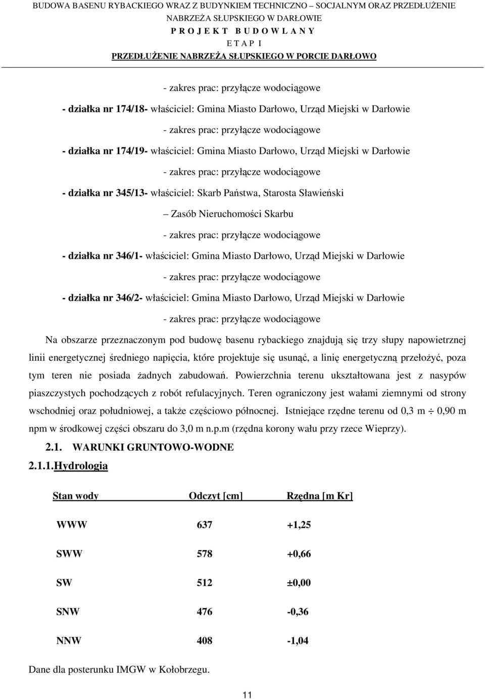 wodociągowe - działka nr 346/1- właściciel: Gmina Miasto Darłowo, Urząd Miejski w Darłowie - zakres prac: przyłącze wodociągowe - działka nr 346/2- właściciel: Gmina Miasto Darłowo, Urząd Miejski w