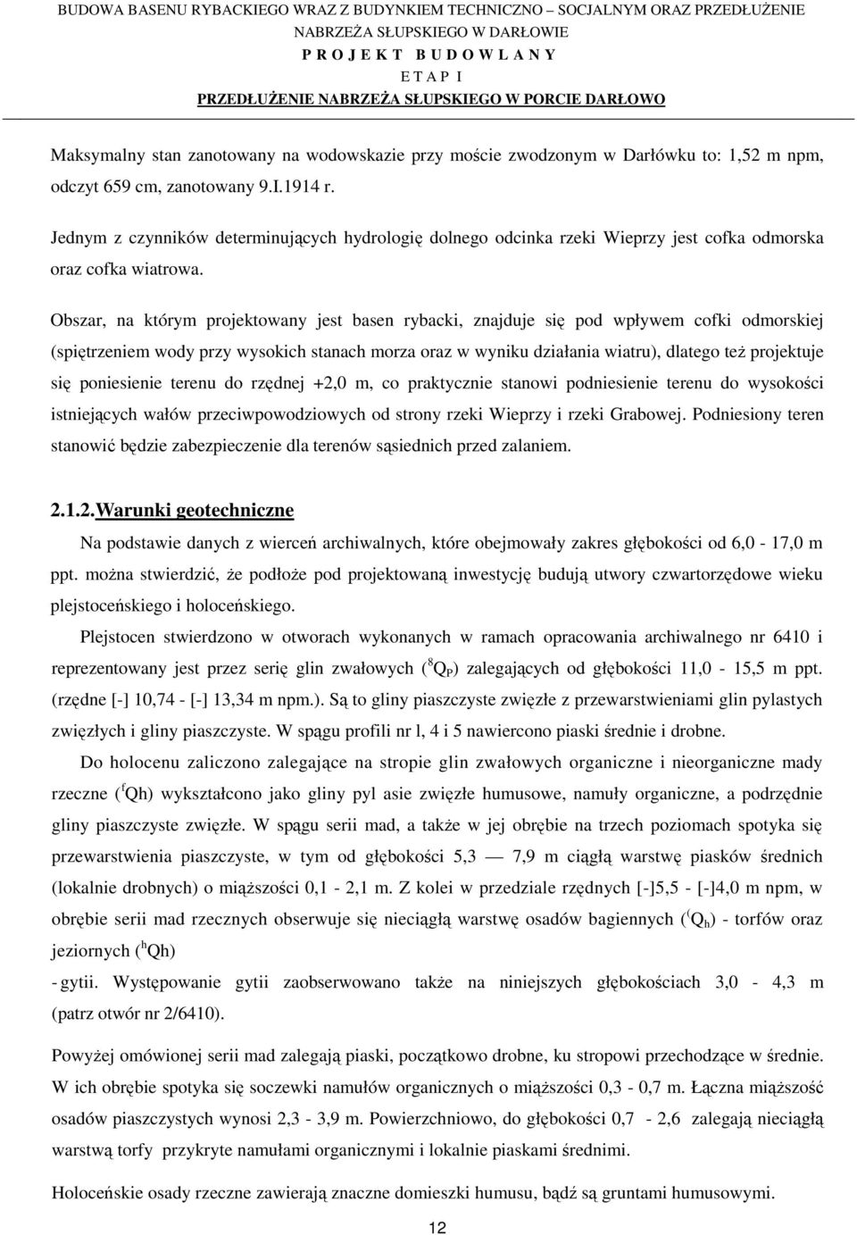 Obszar, na którym projektowany jest basen rybacki, znajduje się pod wpływem cofki odmorskiej (spiętrzeniem wody przy wysokich stanach morza oraz w wyniku działania wiatru), dlatego też projektuje się