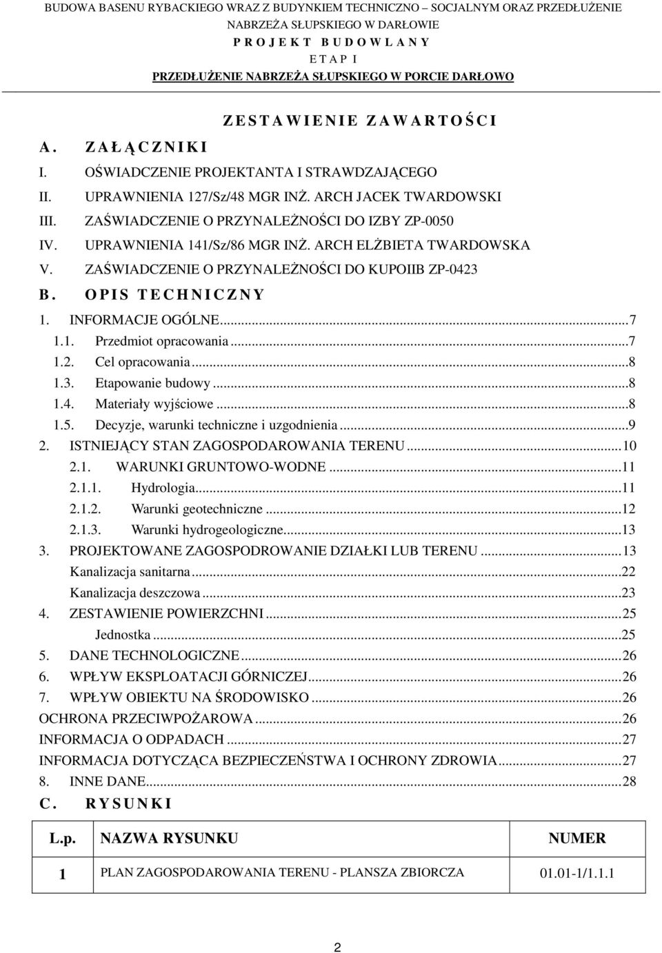 O P I S T E C H N I C Z N Y 1. INFORMACJE OGÓLNE...7 1.1. Przedmiot opracowania...7 1.2. Cel opracowania...8 1.3. Etapowanie budowy...8 1.4. Materiały wyjściowe...8 1.5.