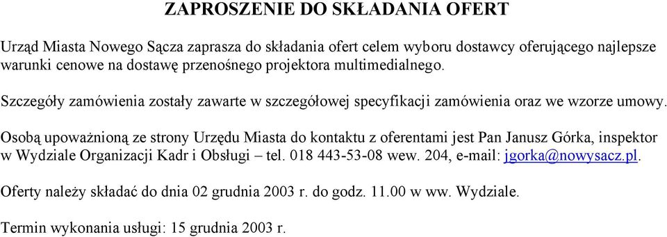 Osobą upoważnioną ze strony Urzędu Miasta do kontaktu z oferentami jest Pan Janusz Górka, inspektor w Wydziale Organizacji Kadr i Obsługi tel.